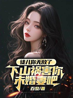 下山祸害你未婚妻吧李道风
