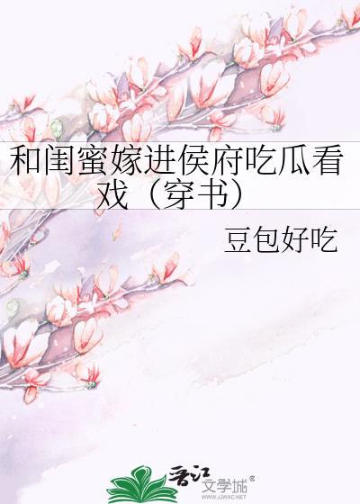 和闺蜜嫁进侯府吃瓜看戏(穿书)21