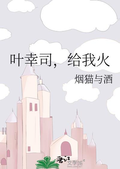 叶幸司给我火笔趣阁