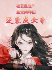 被丢乱世？靠空间种田逆袭成女帝